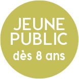 Jeune public dès 7 ans Jeune public dès 8 ans